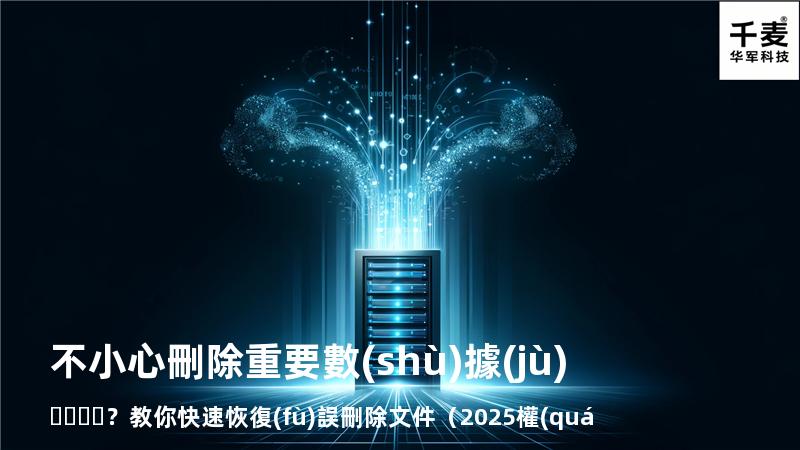 不小心刪除重要數(shù)據(jù)？教你快速恢復(fù)誤刪除文件（2025權(quán)威指南